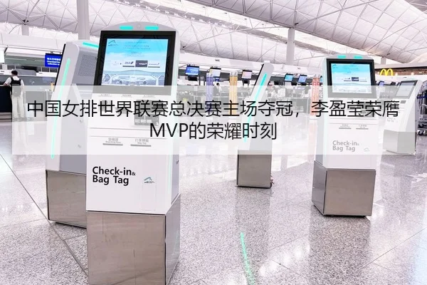 中国女排世界联赛总决赛主场夺冠，李盈莹荣膺MVP的荣耀时刻